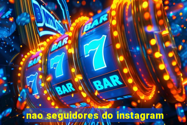 nao seguidores do instagram